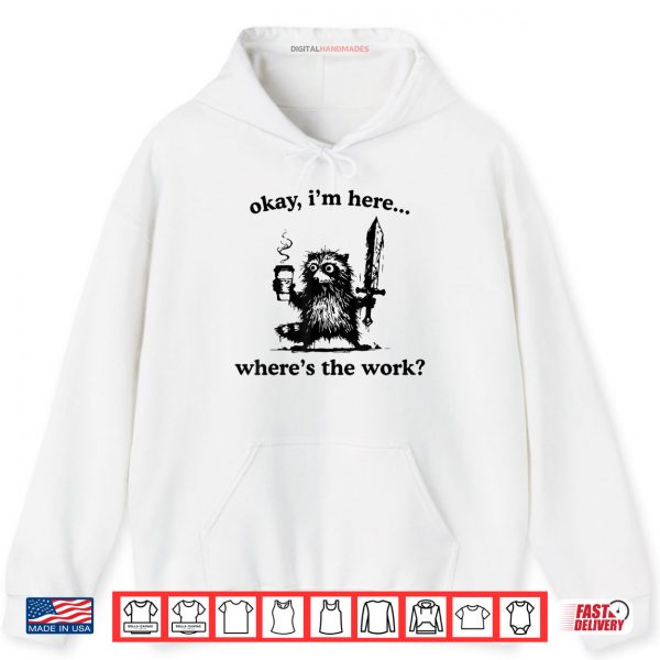 Hoodie Okay Im Here Wheres The Work Raccoon With Coffee And Sword Shirt digitalhandmades