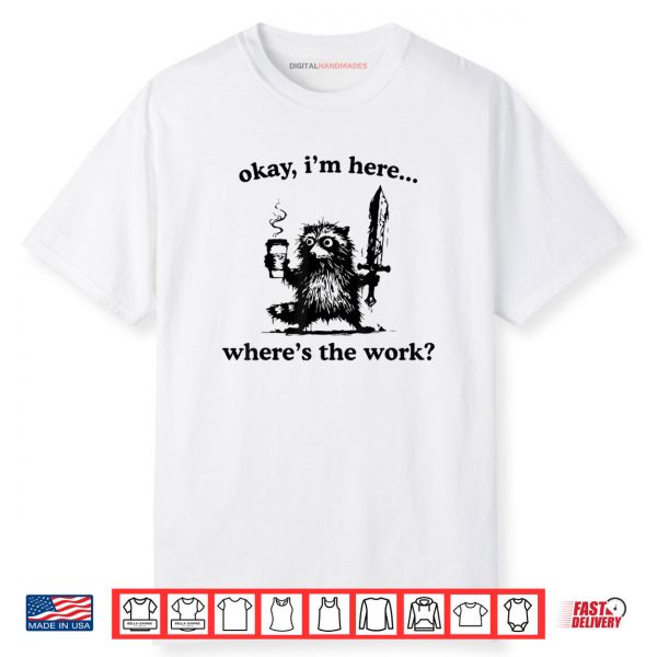 Okay I’m Here Where’s The Work Raccoon With Coffee And Sword Shirt