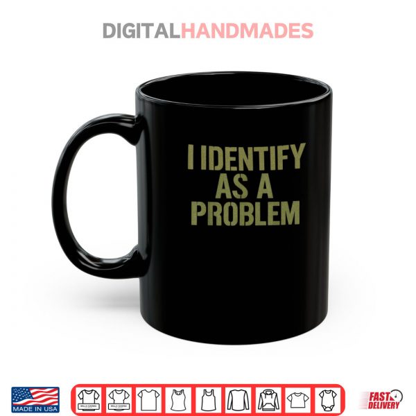 Mug Funny Sarcastic Humor Quote I Identify As A Problem Shirt digitalhandmades