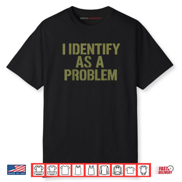 Funny Sarcastic Humor Quote I Identify As A Problem Shirt