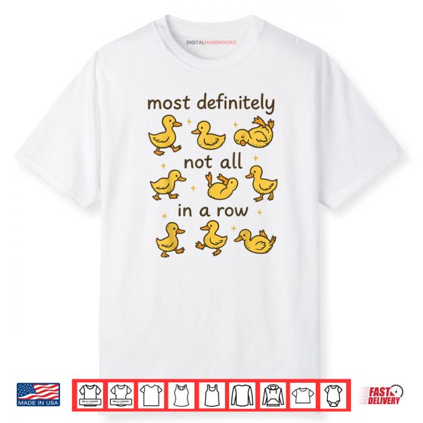 Most Definitely Not All In A Row Funny Duck Mental Health Shirt