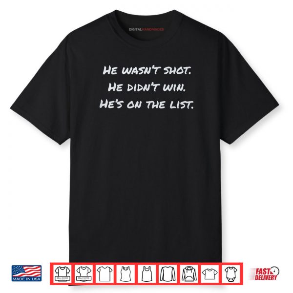 He Wasn’t Shot He Didn’t Win He’s On The List Funny Shirt
