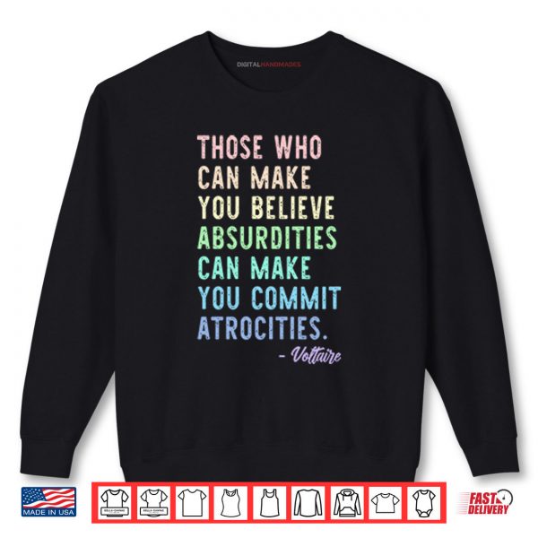 Sweatshirt Those Who Can Make You Believe Absurdities Can Make You Commit Atrocities Shirt digitalhandmades
