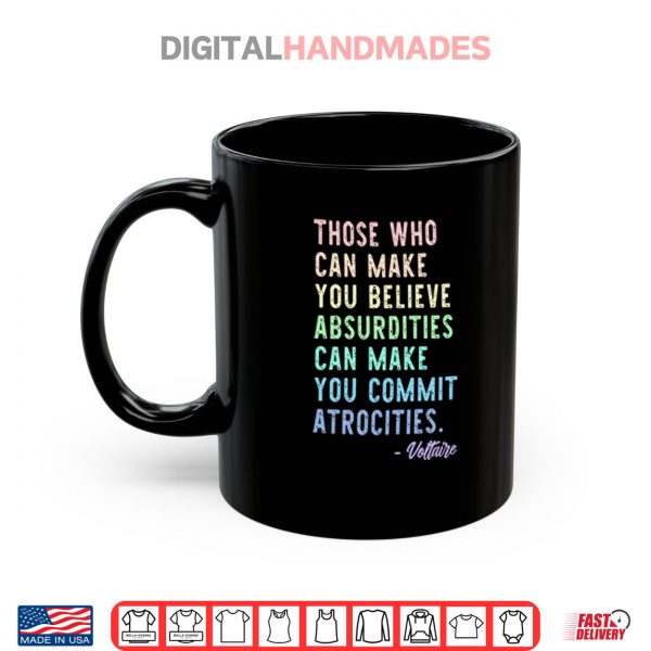 Mug Those Who Can Make You Believe Absurdities Can Make You Commit Atrocities Shirt digitalhandmades