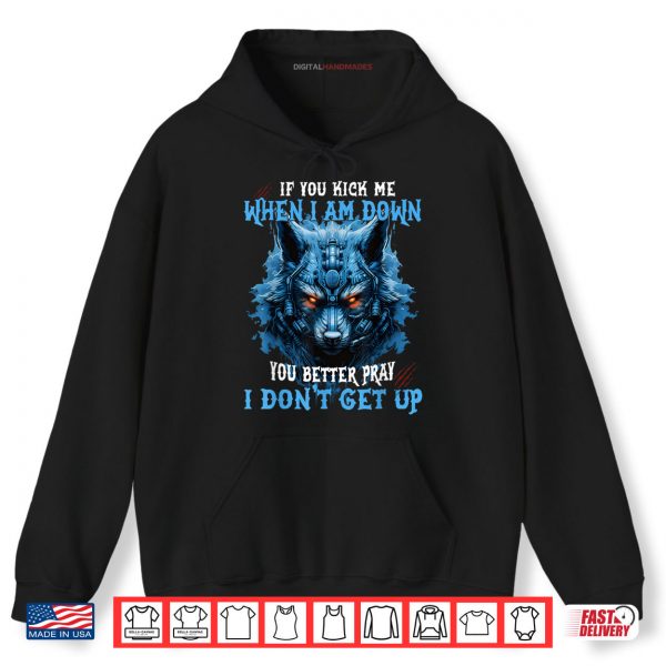 Hoodie If You Kick Me When Im Down You Better Pray I Dont Get Up Shirt digitalhandmades