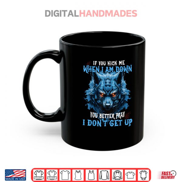 Mug If You Kick Me When Im Down You Better Pray I Dont Get Up Shirt digitalhandmades