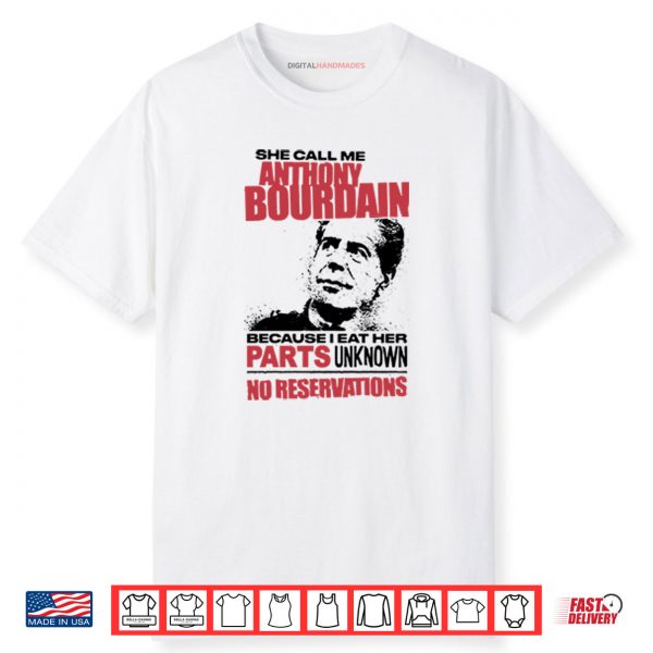 She Call Me Anthony Bourdain Because I Eat Her Parts Unknown No Reservation Shirt