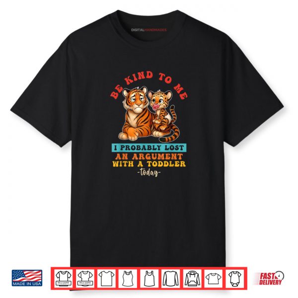 Be Kind To Me I Probably Lost An Argument With A Toddler Shirt