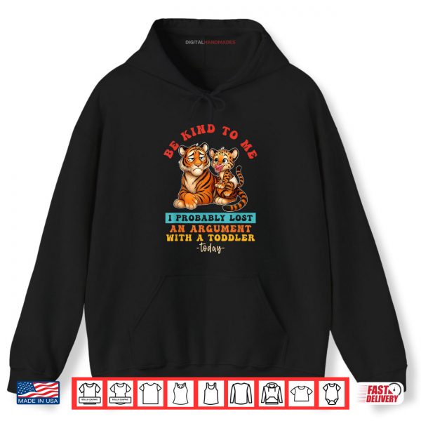 Hoodie Be Kind To Me I Probably Lost An Argument With A Toddler Shirt