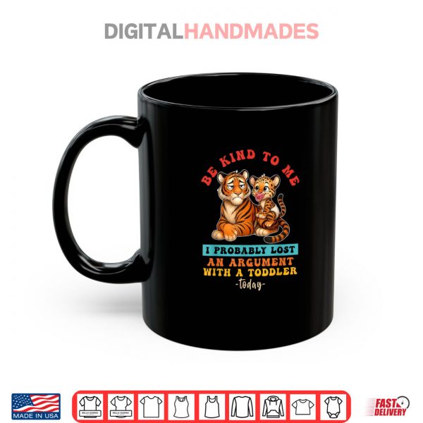Mug Be Kind To Me I Probably Lost An Argument With A Toddler Shirt
