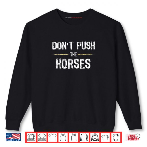 Sweatshirt Dont Push the Horses Meme Quote for Sarcastic Minds Shirt