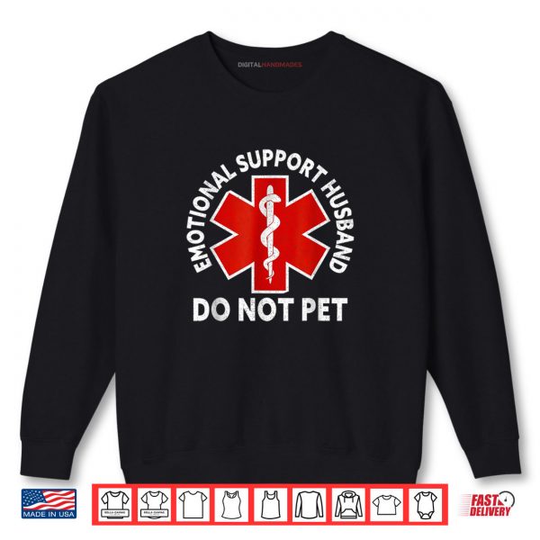 Sweatshirt Emotional Support Husband Do Not Pet Shirt