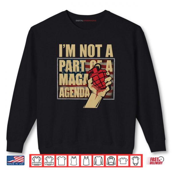 Sweatshirt Im Not A Part Of A Maga Agenda Shirt Political Shirt
