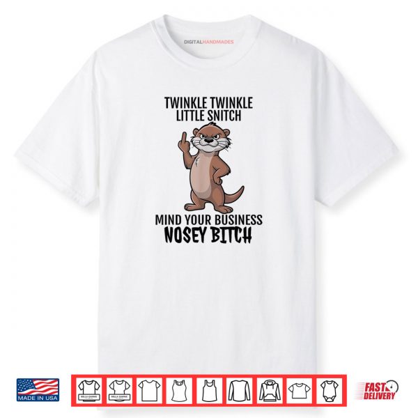 Otter Twinkle Little Snitch Mind Your Business Nosey Bitch Shirt