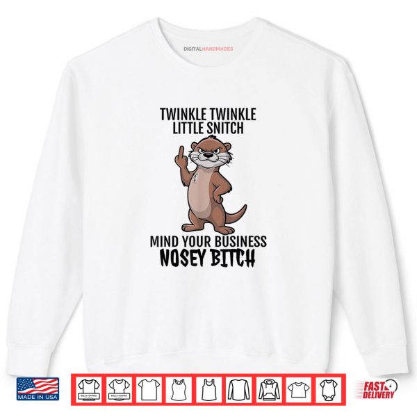 Sweatshirt Otter Twinkle Little Snitch Mind Your Business Nosey Bitch Shirt