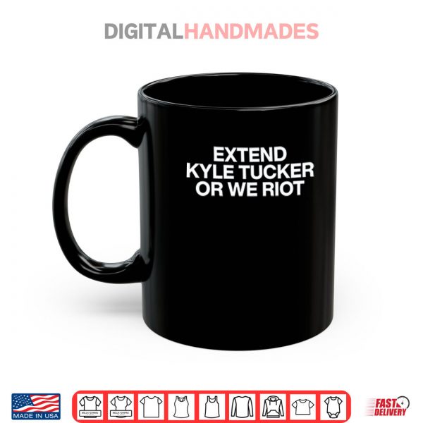 Mug Extend Kyle Tucker Or We Riot Shirt digitalhandmades