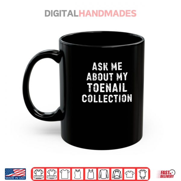 Mug Ask Me About My Toenail Collection Shirt