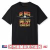 Be Nice I Might Be Your Pilot Someday Airplane Pilot Shirt