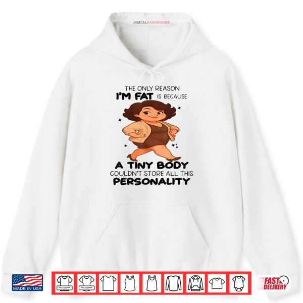 Hoodie The Only Reason Im Fat Is Because A Tiny Body Couldnt Shirt