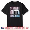 Traight Outta Dance Class Dancer Shirt