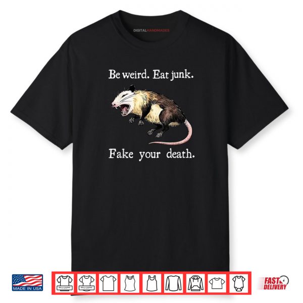 Be Weird Eat Junk Fake Your Death Shirt