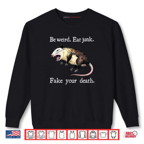 Sweatshirt Be Weird Eat Junk Fake Your Death Shirt