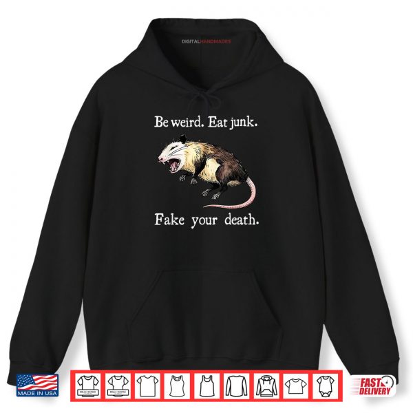 Hoodie Be Weird Eat Junk Fake Your Death Shirt