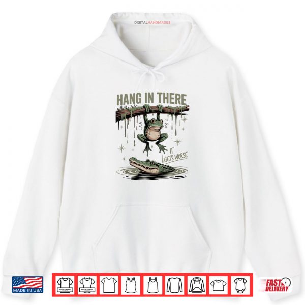 Hoodie Hang In There It Gets Worse Sarcastic Frog Crocodile Humor Shirt