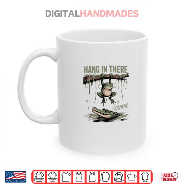 Mug Hang In There It Gets Worse Sarcastic Frog Crocodile Humor Shirt