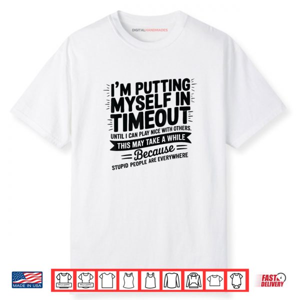 I’m Putting Myself In Timeout Until I Can Play Nice Shirt