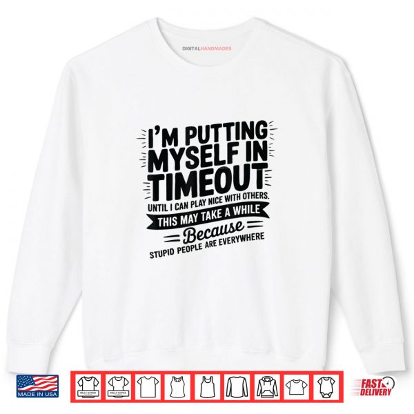 Sweatshirt Im Putting Myself In Timeout Until I Can Play Nice Shirt