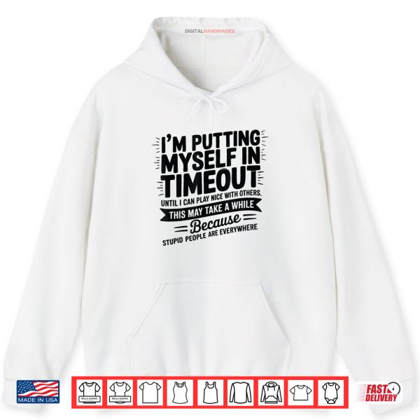 Hoodie Im Putting Myself In Timeout Until I Can Play Nice Shirt