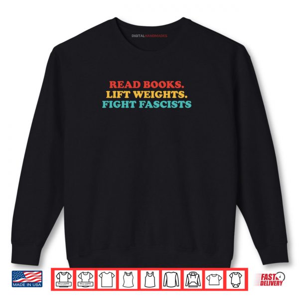 Sweatshirt Read Books Lift Weights Fight Fascists Shirt