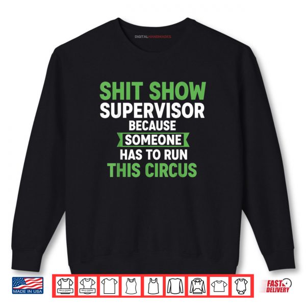 Sweatshirt Shit Show Supervisor Because Someone Has To Run This Circus Shirt