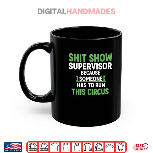 Mug Shit Show Supervisor Because Someone Has To Run This Circus Shirt