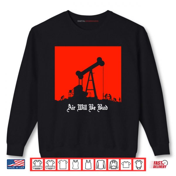 Sweatshirt Air Will Be Bud Shirt