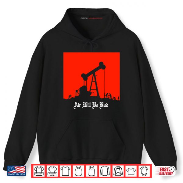 Hoodie Air Will Be Bud Shirt
