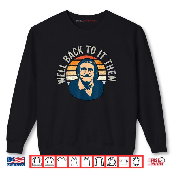 Sweatshirt Well Back To It Then Chit Funny Motivational Shirt