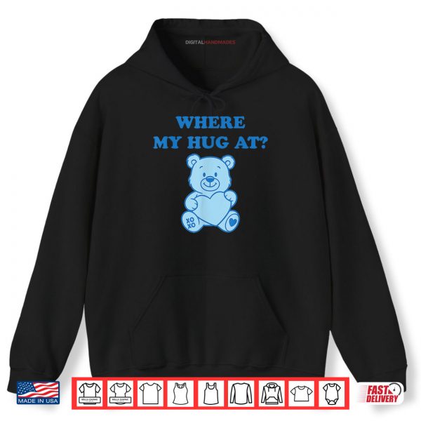Hoodie Where My Hug at Cute Teddy Bear Shirt