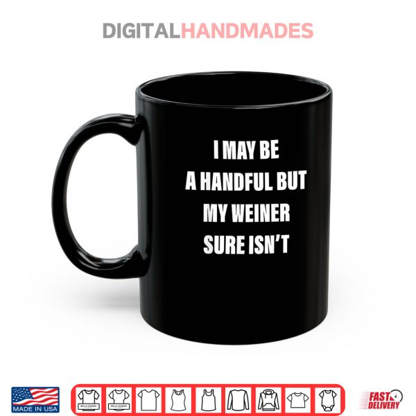 Mug I May Be A Handful But My Weiner Sure Isnt Shirt