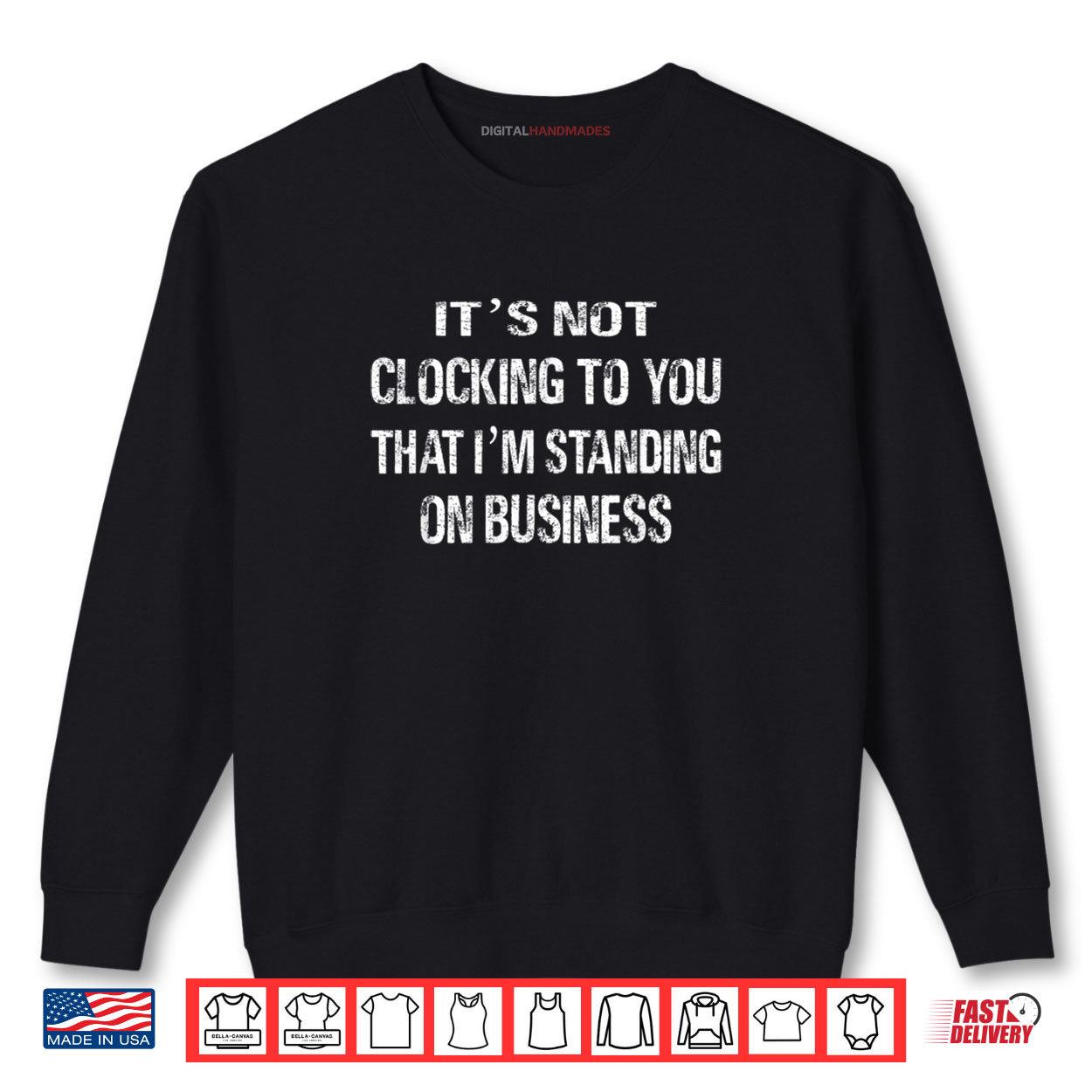 It's Not Clocking To You That I'm Standing On Business Fuuny Shirt 1 Sweatshirt Its Not Clocking To You That Im Standing On Business Fuuny Shirt digitalhandmades
