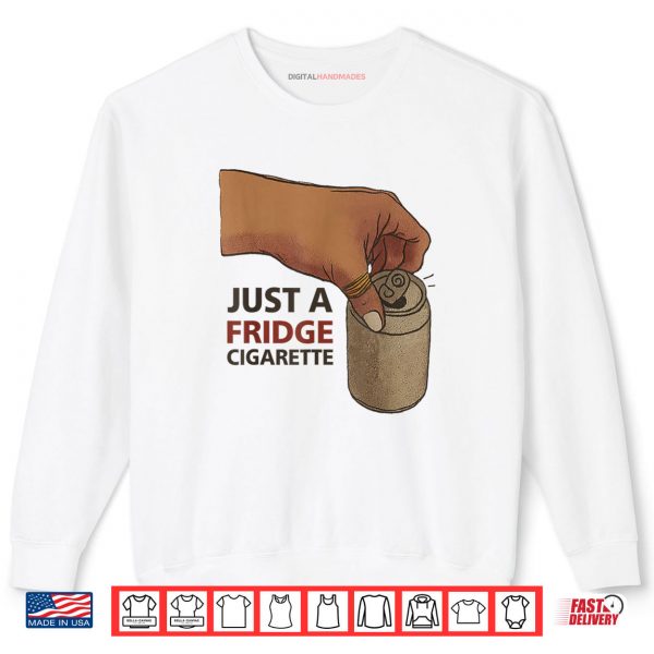 Sweatshirt Just A Fridge Cigarette Funny Shirt