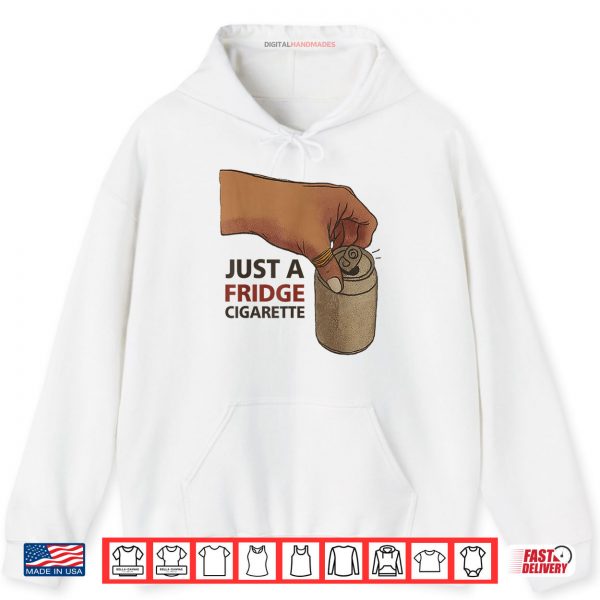 Hoodie Just A Fridge Cigarette Funny Shirt