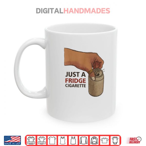 Mug Just A Fridge Cigarette Funny Shirt