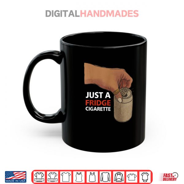 Mug Just A Fridge Cigarette Shirt