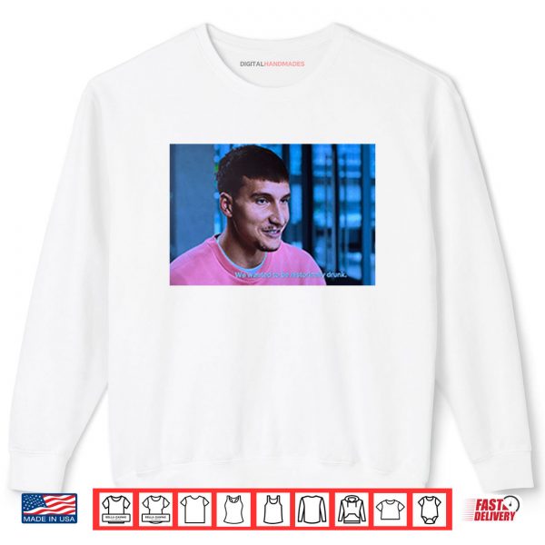 Bogdan Bogdanovic We Wanted To Be Historically Drunk Shirt