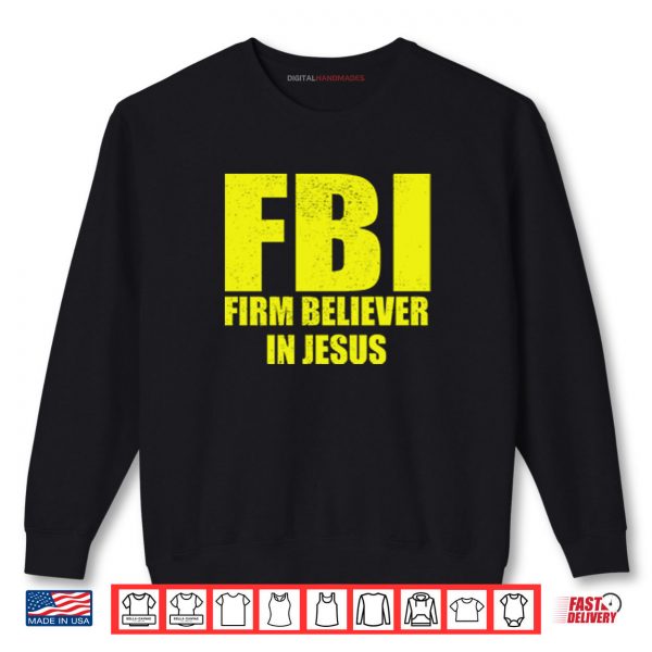 Sweatshirt FBI Firm Believer In Jesus Shirt