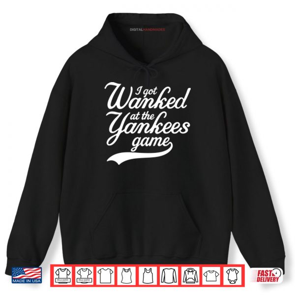 Hoodie I Got Wanked At The Yankees Game Shirt