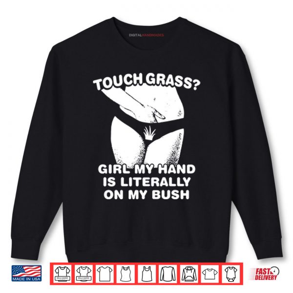 Sweatshirt Touch Grass Girl My Hand Is Literally On My Bush Shirt