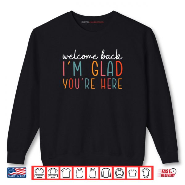 Sweatshirt Welcome Back Im Glad Youre Here Teacher Back To School Shirt